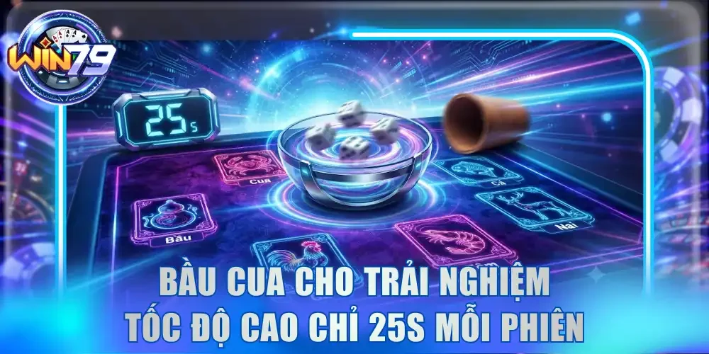 Bầu cua cho trải nghiệm tốc độ cao chỉ 25s mỗi phiên