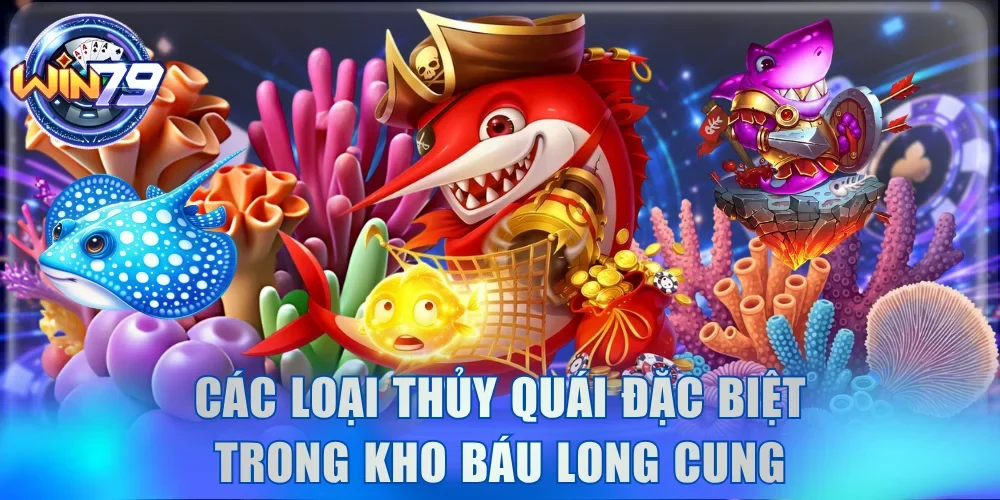 Kho Báu Long Cung Win79 - Săn Jackpot Triệu Xu Dưới Biển 3 Cập nhật các loại thủy quái đặc biệt trong Kho Báu Long Cung