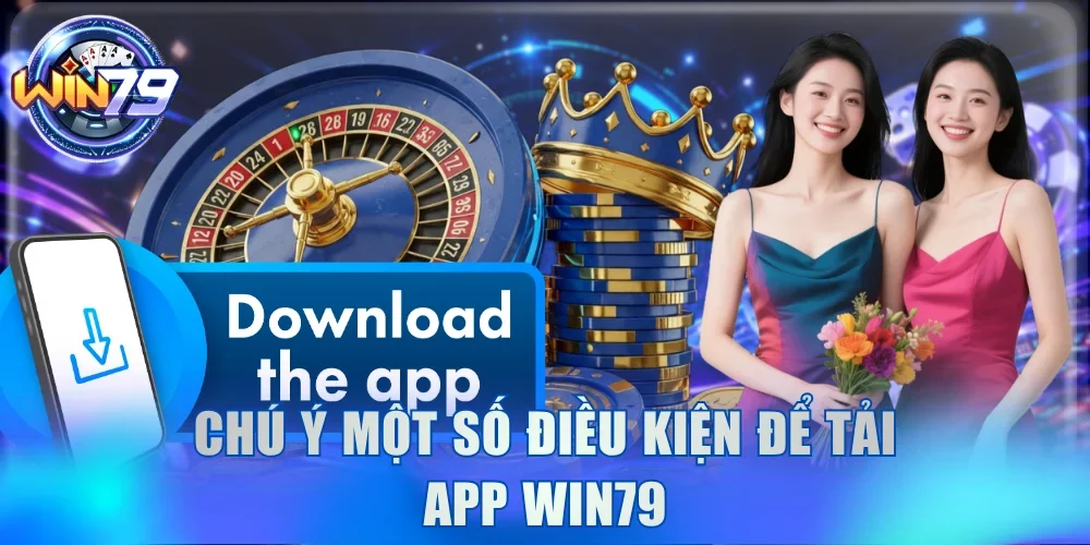 Chú ý một số điều kiện để tải app Win79