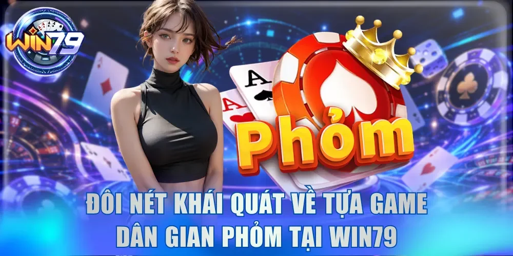 Khám Phá Cách Chơi Phỏm Online Tất Tần Tật Tại Win79 2 Đôi nét khái quát về tựa game dân gian Phỏm tại Win79
