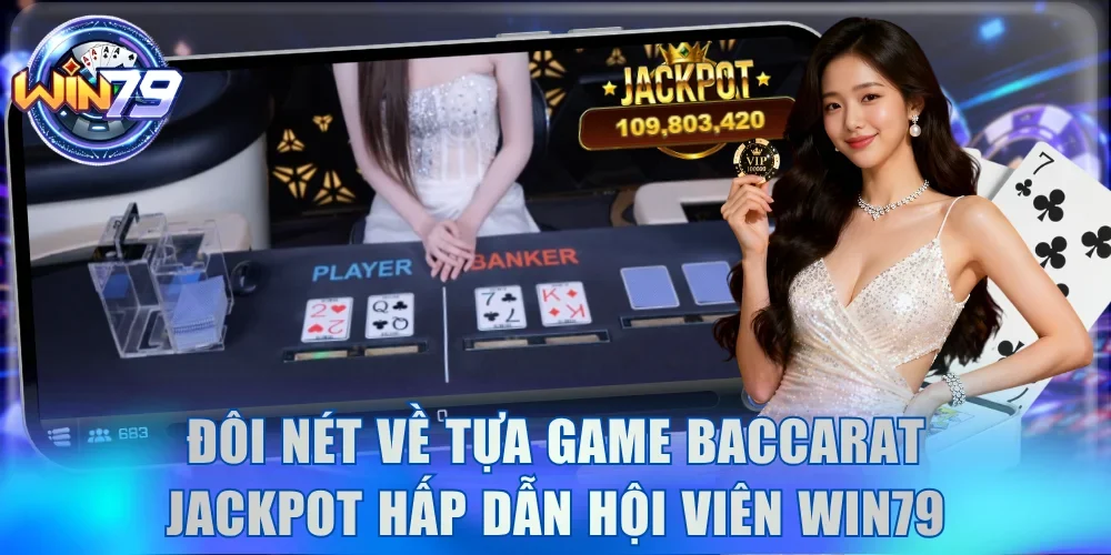 Đôi nét về tựa game Baccarat Jackpot hấp dẫn hội viên Win79