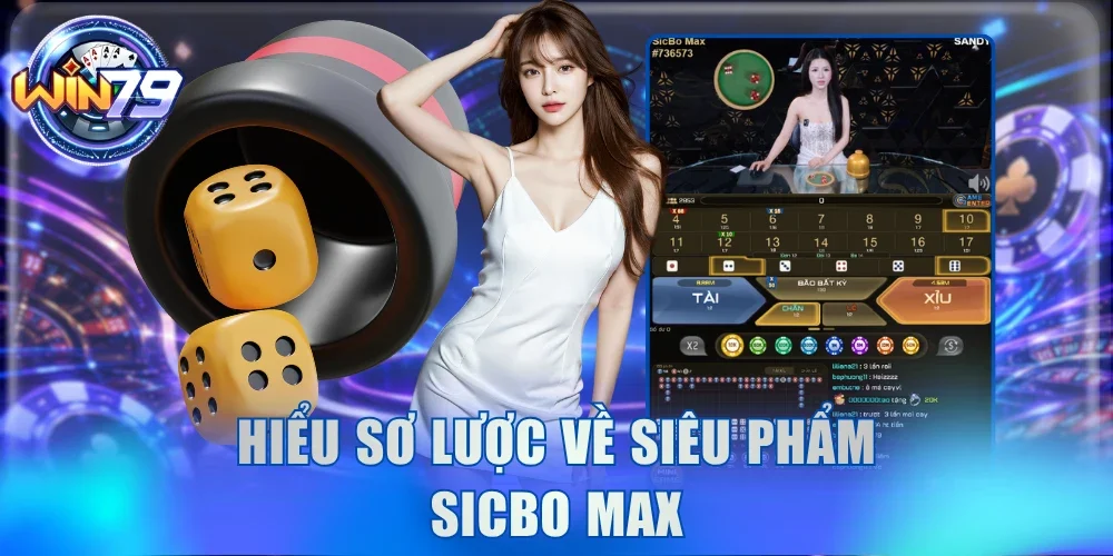 Sicbo Max Win79 - Đoán Xí Ngầu Thưởng Siêu Lớn X999 Lần 2 Hiểu sơ lược về siêu phẩm Sicbo Max