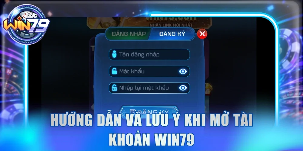 Hướng dẫn và lưu ý khi mở tài khoản Win79