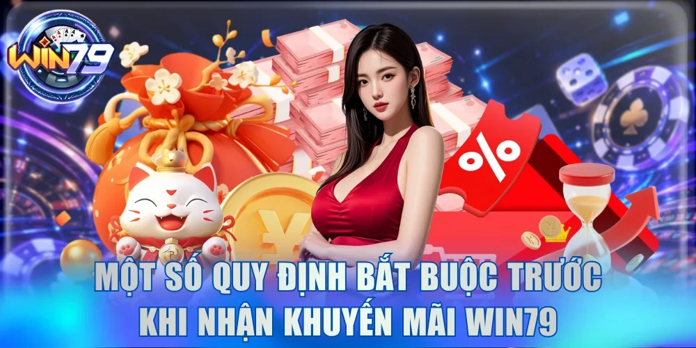 Một số quy định bắt buộc trước khi nhận khuyến mãi Win79