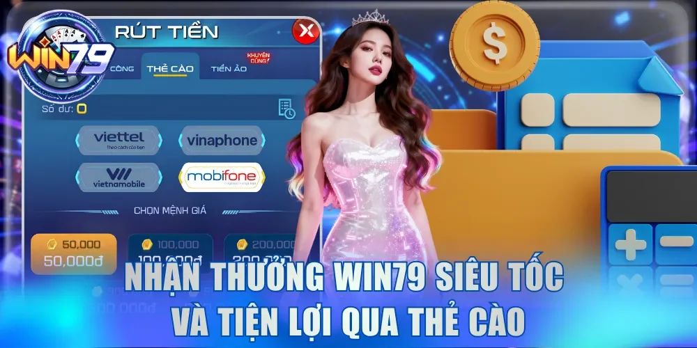 Nhận thưởng Win79 siêu tốc và tiện lợi qua thẻ cào