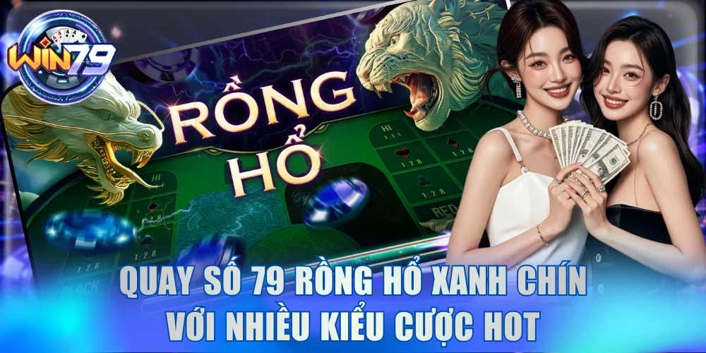 Quay Số 79 - Luật Chơi Và Các Loại Hình Cược Hấp Dẫn 4 Quay số 79 rồng hổ xanh chín với nhiều kiểu cược hot