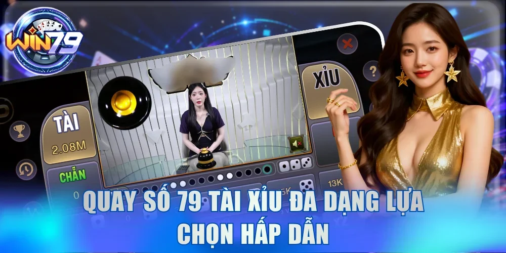 Quay Số 79 - Luật Chơi Và Các Loại Hình Cược Hấp Dẫn 3 Quay số 79 tài xỉu đa dạng lựa chọn hấp dẫn