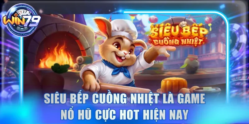 Siêu Bếp Cuồng Nhiệt là game nổ hũ cực hot hiện nay