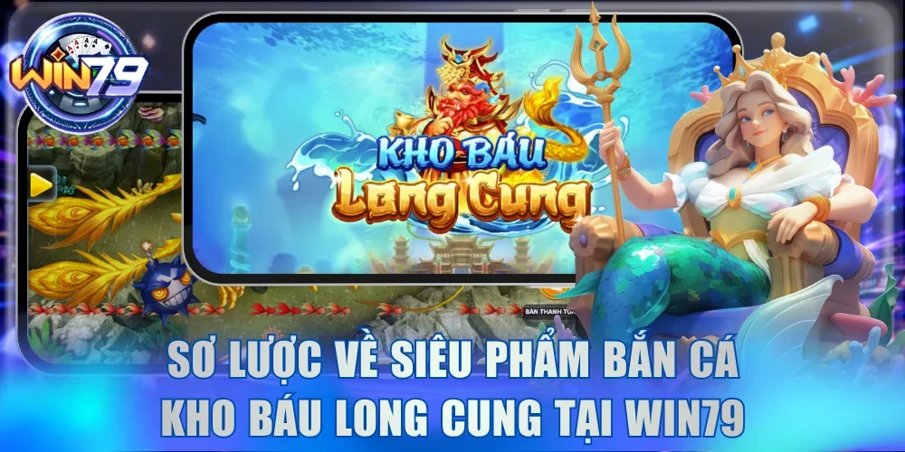 Kho Báu Long Cung Win79 - Săn Jackpot Triệu Xu Dưới Biển 2 Sơ lược về siêu phẩm bắn cá Kho Báu Long Cung tại Win79