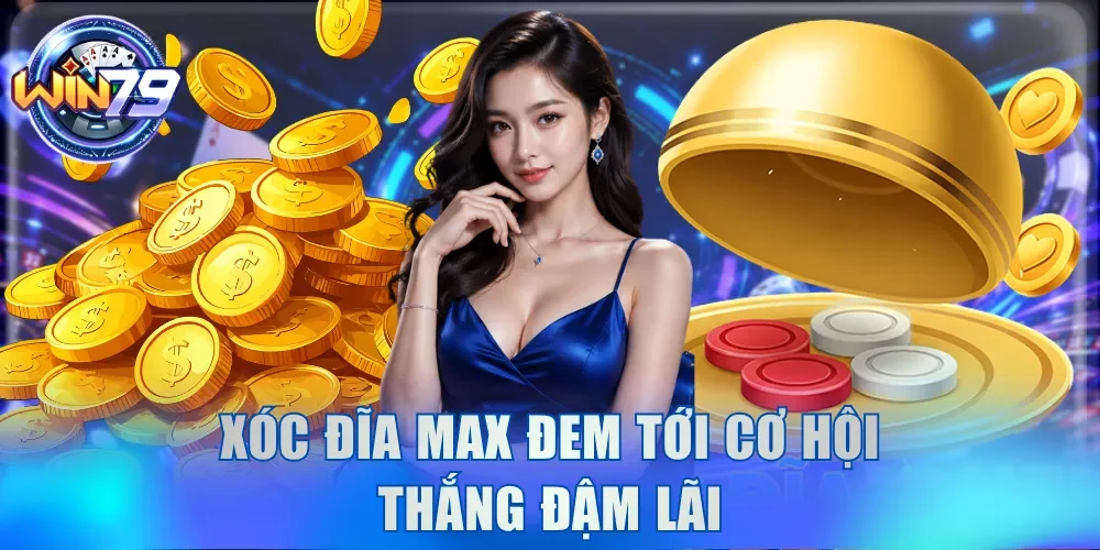 Xóc Đĩa Max đem tới cơ hội thắng đậm lãi